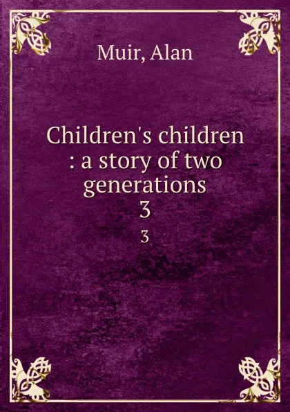 Обложка книги Children.s children : a story of two generations. 3, Alan Muir