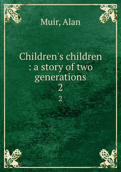 Обложка книги Children.s children : a story of two generations. 2, Alan Muir