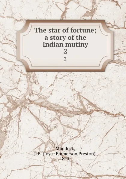 Обложка книги The star of fortune; a story of the Indian mutiny. 2, Joyce Emmerson Preston Muddock