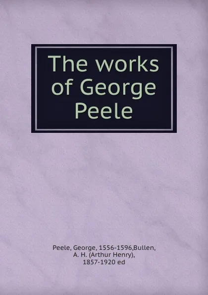 Обложка книги The works of George Peele, George Peele