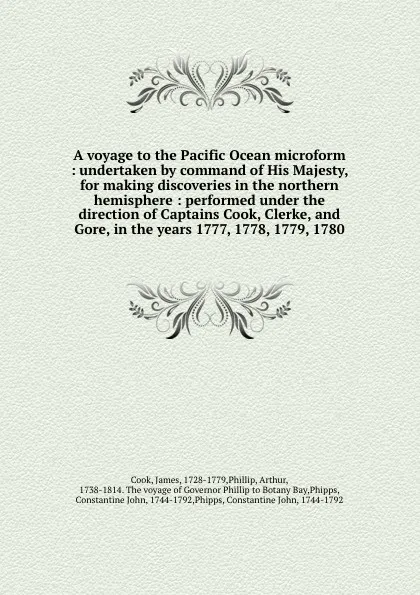 Обложка книги A voyage to the Pacific Ocean microform : undertaken by command of His Majesty, for making discoveries in the northern hemisphere : performed under the direction of Captains Cook, Clerke, and Gore, in the years 1777, 1778, 1779, 1780, James Cook