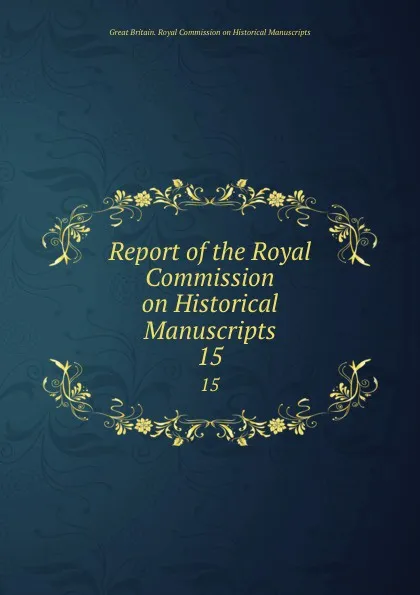 Обложка книги Report of the Royal Commission on Historical Manuscripts. 15, Great Britain. Royal Commission on Historical Manuscripts