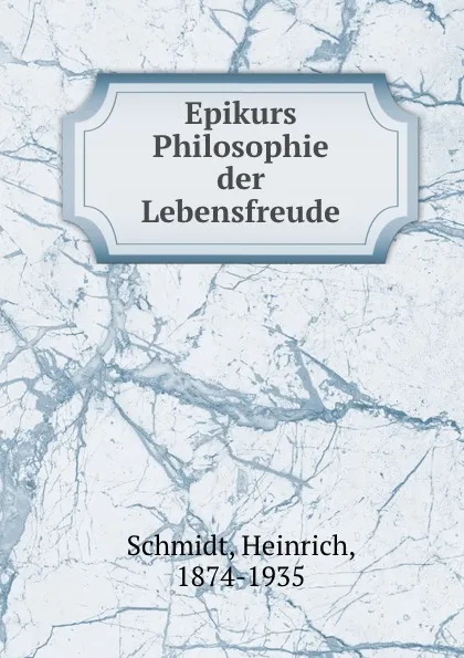 Обложка книги Epikurs Philosophie der Lebensfreude, Heinrich Schmidt