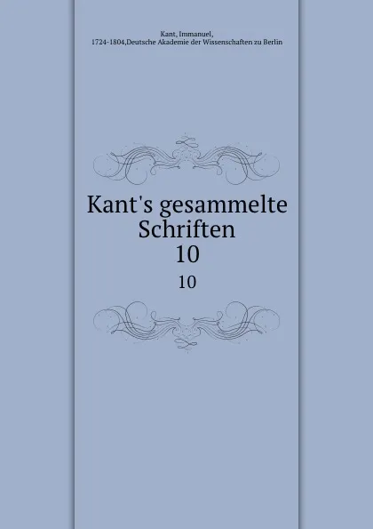 Обложка книги Kant.s gesammelte Schriften. 10, Immanuel Kant