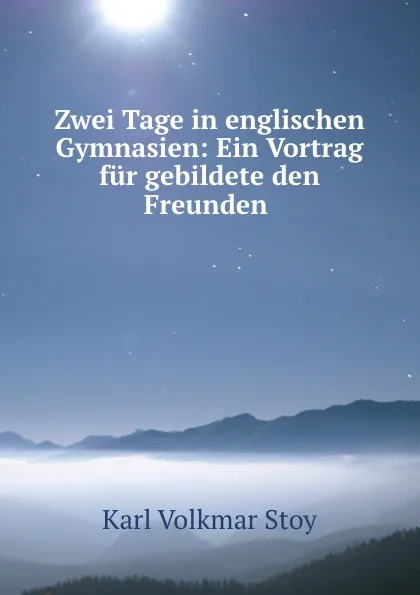 Обложка книги Zwei Tage in englischen Gymnasien: Ein Vortrag fur gebildete den Freunden ., Karl Volkmar Stoy