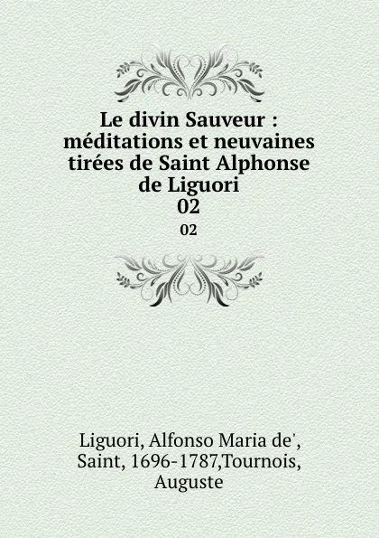 Обложка книги Le divin Sauveur : meditations et neuvaines tirees de Saint Alphonse de Liguori. 02, Alfonso Maria de Liguori