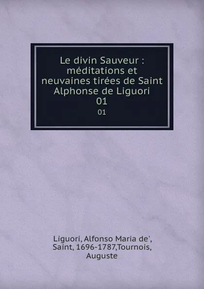 Обложка книги Le divin Sauveur : meditations et neuvaines tirees de Saint Alphonse de Liguori. 01, Alfonso Maria de Liguori