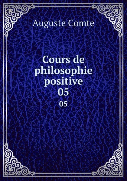 Обложка книги Cours de philosophie positive. 05, Comte Auguste