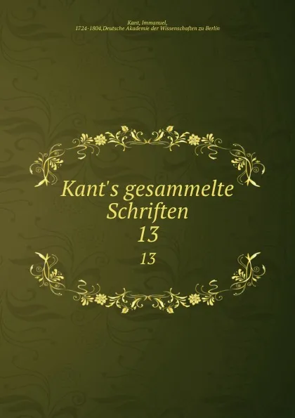 Обложка книги Kant.s gesammelte Schriften. 13, Immanuel Kant