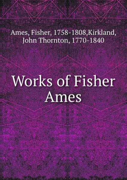 Обложка книги Works of Fisher Ames, Fisher Ames