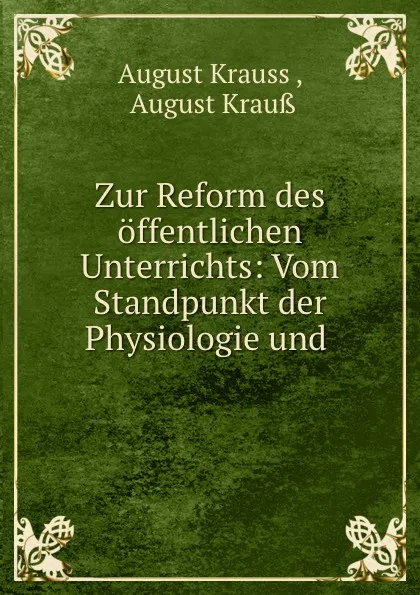 Обложка книги Zur Reform des offentlichen Unterrichts: Vom Standpunkt der Physiologie und ., August Krauss