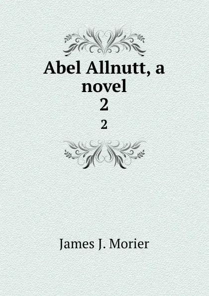 Обложка книги Abel Allnutt, a novel. 2, James J. Morier