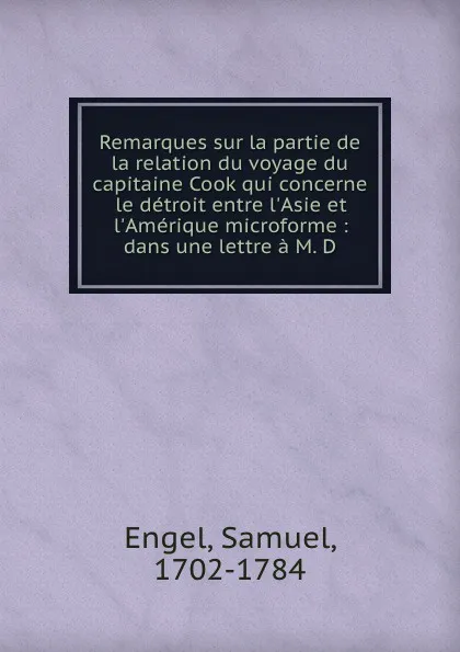 Обложка книги Remarques sur la partie de la relation du voyage du capitaine Cook qui concerne le detroit entre l.Asie et l.Amerique microforme : dans une lettre a M. D., Samuel Engel