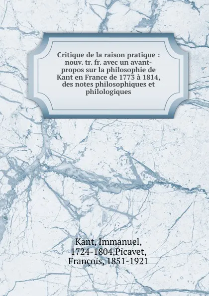 Обложка книги Critique de la raison pratique : nouv. tr. fr. avec un avant-propos sur la philosophie de Kant en France de 1773 a 1814, des notes philosophiques et philologiques, Immanuel Kant