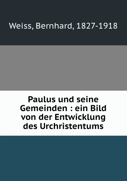 Обложка книги Paulus und seine Gemeinden : ein Bild von der Entwicklung des Urchristentums, Bernhard Weiss