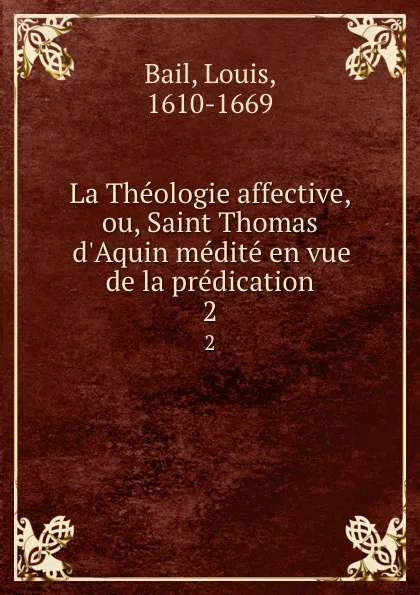 Обложка книги La Theologie affective, ou, Saint Thomas d.Aquin medite en vue de la predication. 2, Louis Bail