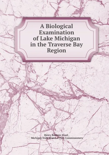 Обложка книги A Biological Examination of Lake Michigan in the Traverse Bay Region, Henry Baldwin Ward