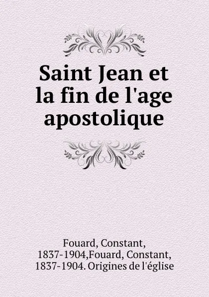 Обложка книги Saint Jean et la fin de l.age apostolique, Constant Fouard
