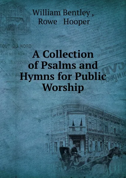 Обложка книги A Collection of Psalms and Hymns for Public Worship, William Bentley