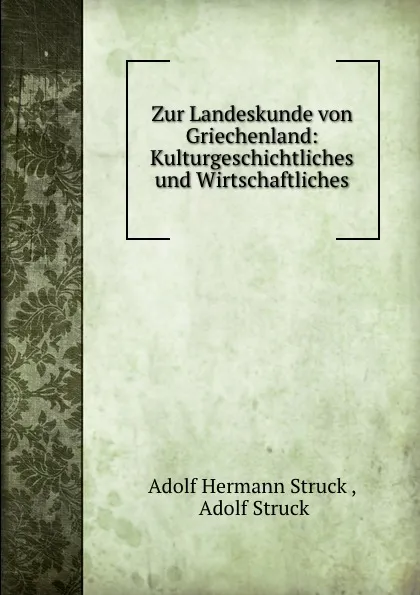 Обложка книги Zur Landeskunde von Griechenland: Kulturgeschichtliches und Wirtschaftliches, Adolf Hermann Struck