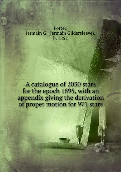 Обложка книги A catalogue of 2030 stars for the epoch 1895, with an appendix giving the derivation of proper motion for 971 stars, Jermain Gildersleeve Porter