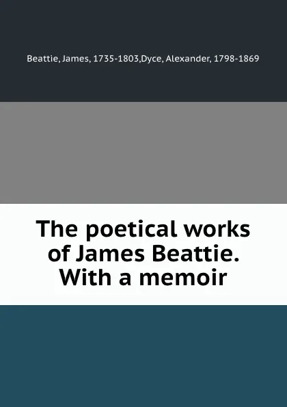 Обложка книги The poetical works of James Beattie. With a memoir, James Beattie