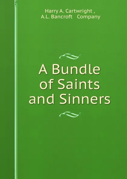 Обложка книги A Bundle of Saints and Sinners, Harry A. Cartwright