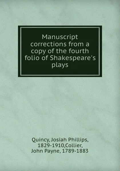 Обложка книги Manuscript corrections from a copy of the fourth folio of Shakespeare.s plays, Josiah Phillips Quincy