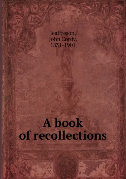 Обложка книги A book of recollections, John Cordy Jeaffreson