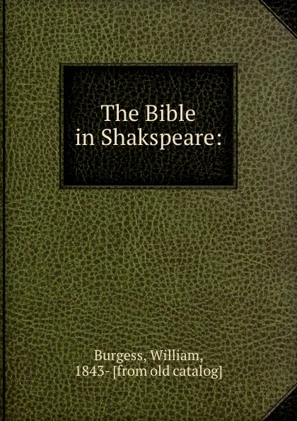 Обложка книги The Bible in Shakspeare:, William Burgess