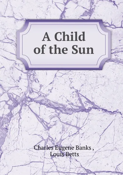 Обложка книги A Child of the Sun, Charles Eugene Banks