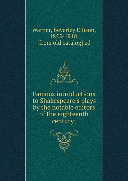 Обложка книги Famous introductions to Shakespeare.s plays by the notable editors of the eighteenth century;, Beverley Ellison Warner