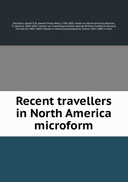 Обложка книги Recent travellers in North America microform, James Finley Weir Johnston