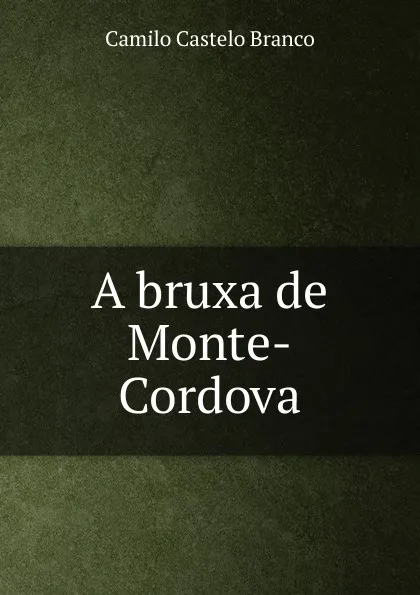 Обложка книги A bruxa de Monte-Cordova, Camilo Castelo Branco