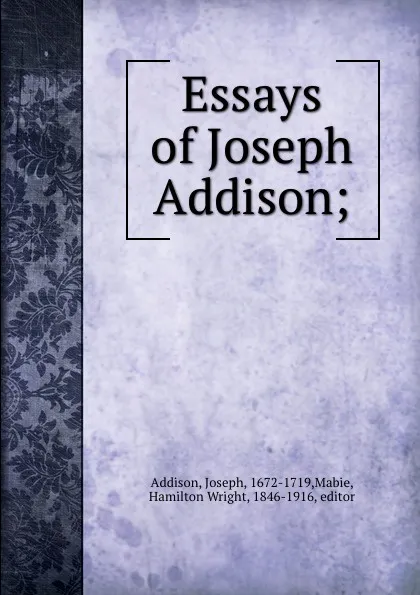 Обложка книги Essays of Joseph Addison;, Joseph Addison