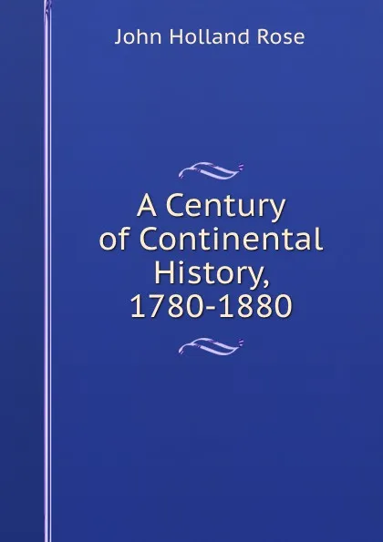 Обложка книги A Century of Continental History, 1780-1880, Rose J. Holland