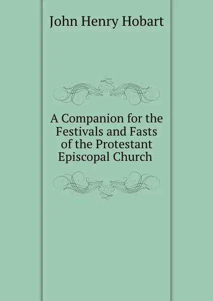 Обложка книги A Companion for the Festivals and Fasts of the Protestant Episcopal Church ., John Henry Hobart