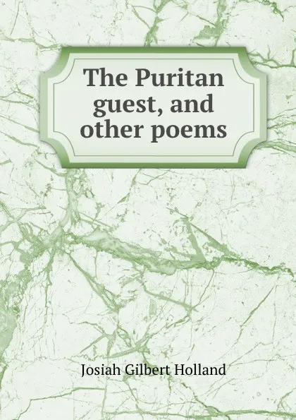 Обложка книги The Puritan guest, and other poems, J.G. Holland