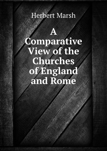 Обложка книги A Comparative View of the Churches of England and Rome, Herbert Marsh