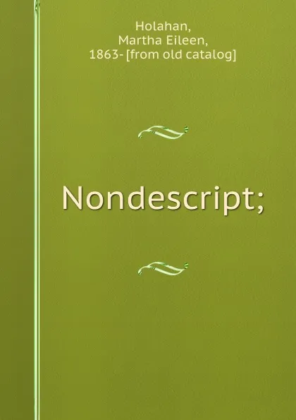 Обложка книги Nondescript;, Martha Eileen Holahan