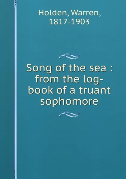 Обложка книги Song of the sea : from the log-book of a truant sophomore, Warren Holden