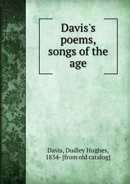 Обложка книги Davis.s poems, songs of the age, Dudley Hughes Davis