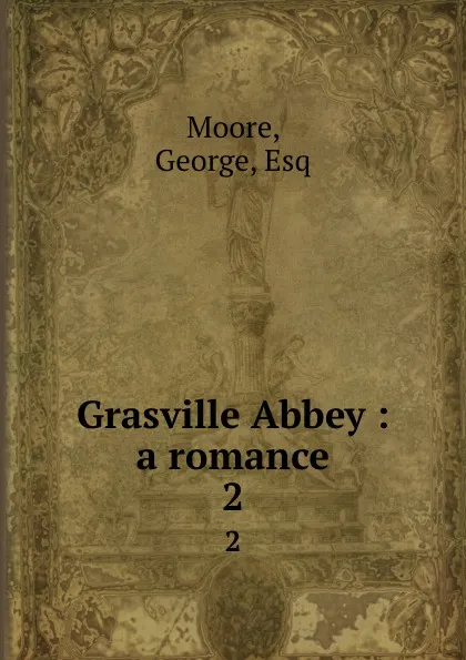 Обложка книги Grasville Abbey : a romance. 2, George Moore