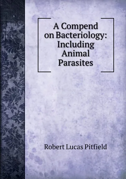 Обложка книги A Compend on Bacteriology: Including Animal Parasites, Robert Lucas Pitfield