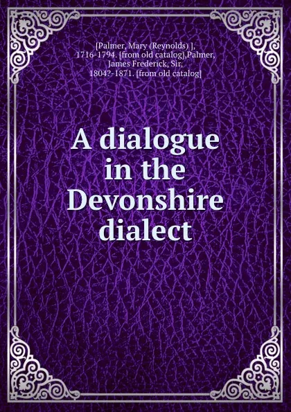 Обложка книги A dialogue in the Devonshire dialect, Reynolds Palmer