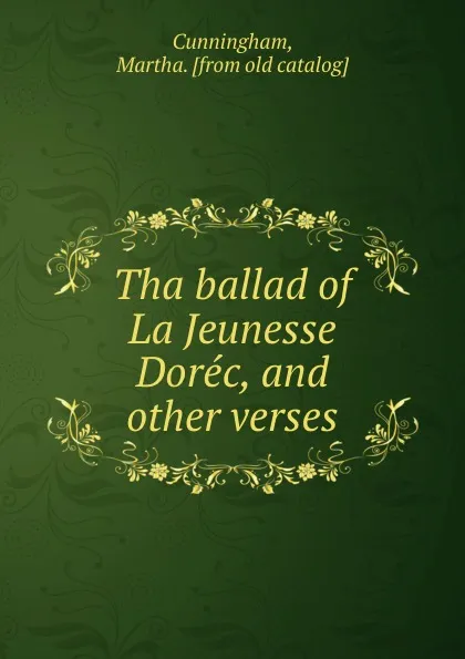 Обложка книги Tha ballad of La Jeunesse Dorec, and other verses, Martha Cunningham