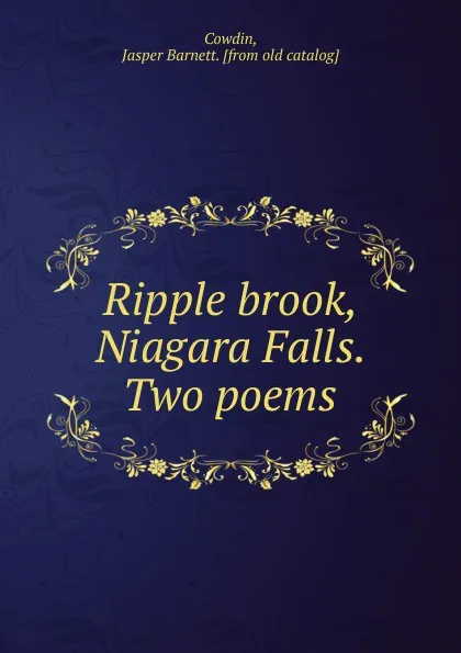 Обложка книги Ripple brook, Niagara Falls. Two poems, Jasper Barnett Cowdin