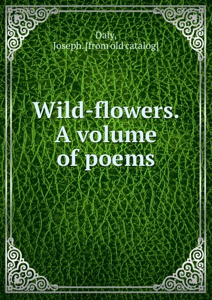 Обложка книги Wild-flowers. A volume of poems, Joseph Daly