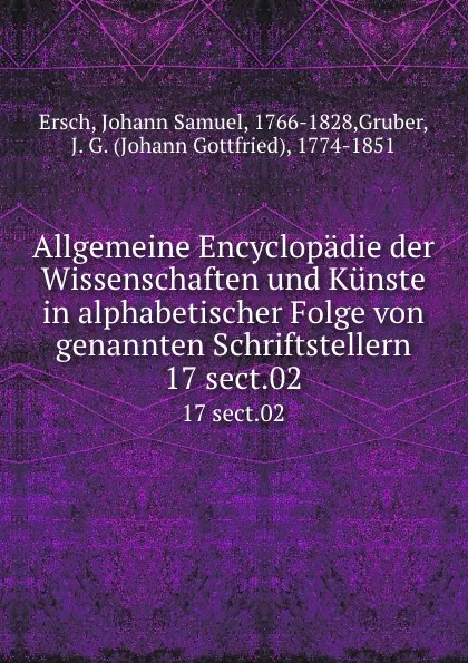 Обложка книги Allgemeine Encyclopadie der Wissenschaften und Kunste in alphabetischer Folge von genannten Schriftstellern. 17 sect.02, Johann Samuel Ersch