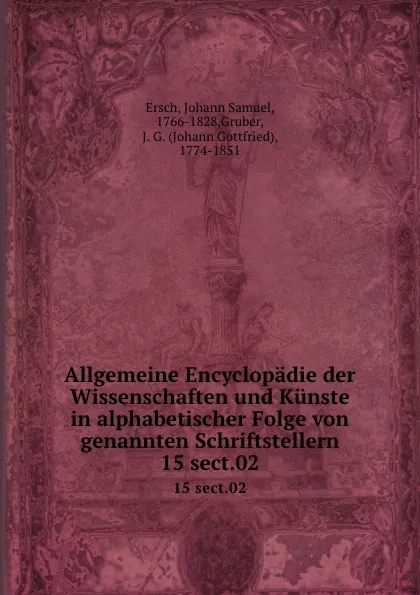 Обложка книги Allgemeine Encyclopadie der Wissenschaften und Kunste in alphabetischer Folge von genannten Schriftstellern. 15 sect.02, Johann Samuel Ersch